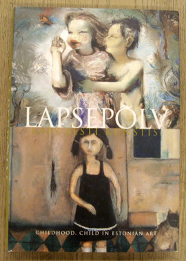 KÕIV REELI  &  MARE JOONSALU. Lapsepõlv, laps Eesti kunstis: Childhood, child in Estonian art.