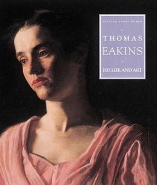 EAKINS, THOMAS - WILLIAM INNES HOMER. Thomas Eakins: His Life and Art.