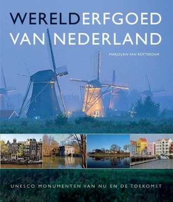 ROTTERDAM, MARJOLEIN VAN. Werelderfgoed van Nederland. Unesco-monumenten van nu en de toekomst.