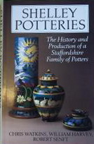 WATKINS, CHRIS &  WILLIAM HARVEY & ROBERT SENFT. Shelley Potteries. The History and Production of a Straffordshire Family of Potters