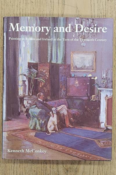 MCCONKEY, KENNETH. Memory and Desire. Painting in Britain and Ireland at the turn of the twentieth century.