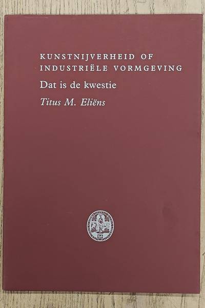 ELIËNS, TITUS. Kunstnijverheid of industriële vormgeving. Dat is de kwestie.