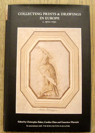 BAKER, CHRISTOPHER; ELAM, CAROLINE; WARWICK,  GENEVIEVE. Collecting Prints and Drawings in Europe, 1500-1750.