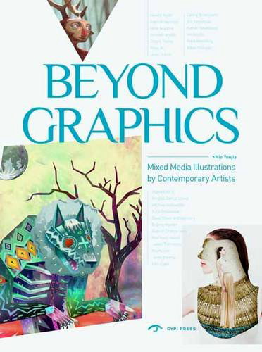 YOUJIA, NIE. Beyond the Graphics. Mixed media illustratins by Contemporary Artists.