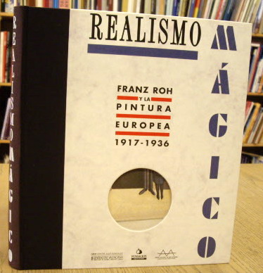 ROH, FRANZ  -  IVAM CENTRE JULIO GONZÁLEZ. Realismo Mágico: Franz Roh y la Pintura Europea, 1917-1936.
