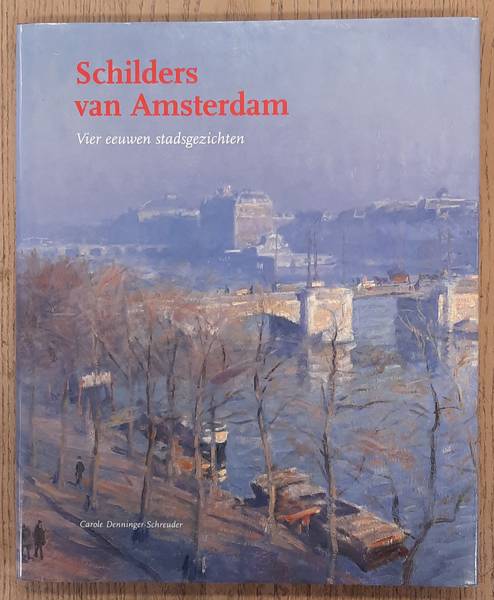 DENNINGER -SCHREUDER, CAROLE. Schilders van Amsterdam. Vier eeuwen stadsgezichten.
