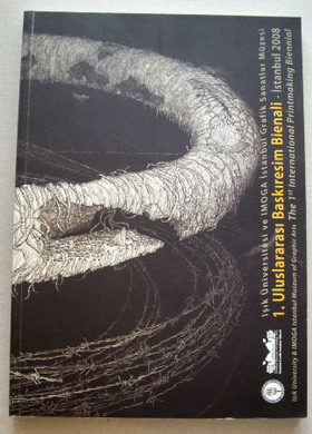 INTERNATION PRINTMAKING BIENNIAL ISTANBUL. Isik Universitesi ve IMOGA Istanbul Grafik Sanatlar Muzesi 1. Uluslararasi Baskiresim Bienali Istanbul 2008.