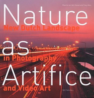 HEUVEL, MAARTJE VAN DEN & TRACY METZ. Nature as Artifice.  New Dutch Landscape in Photography and Video Art.