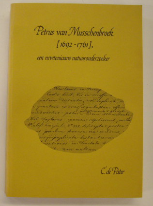 PATER, C. DE. Petrus van Musschenbroek (1692-1761), een Newtoniaans natuuronderzoeker (= Petrus van Musschenbroek (1692-1761), a Newtonian Natural Philosopher (With a summary in English).