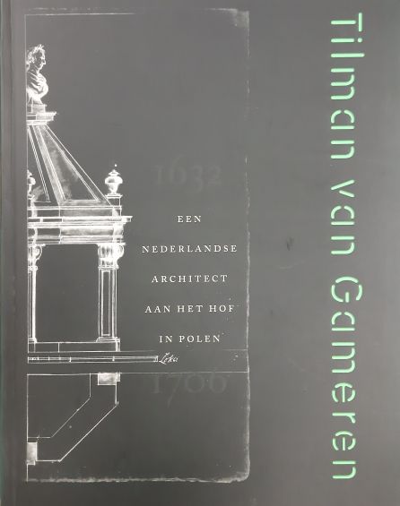 OTTENHEYM, KOEN EA. Tilman van Gameren. Een Nederlandse architect aan het hof in Polen. 1632-1706.