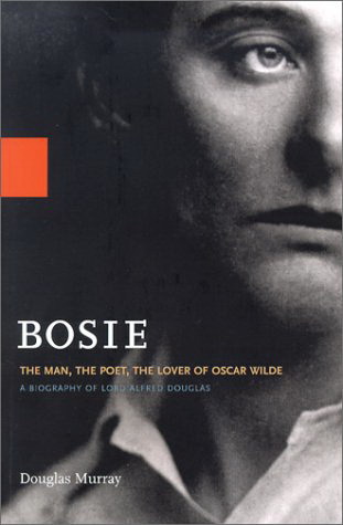 MURRAY, DOUGLAS. Bosie: The Man, The Poet, The Lover of Oscar Wilde.