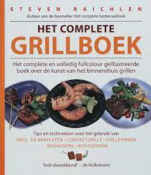 RAICHLEN, STEVEN. Het Complete grillboek. Het complete volledig fullcolour geïllustreerde boek over de kunst van het binnenshuis grillen.