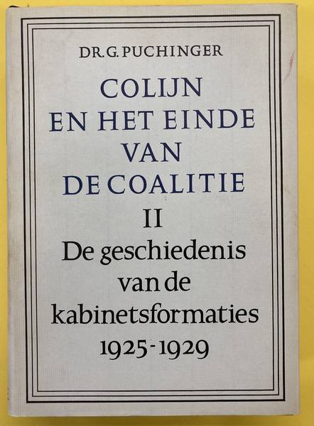 PUCHINGER, G. Colijn en het einde van de coalitie. De geschiedenis van de kabinetsformaties 1925 - 1929.