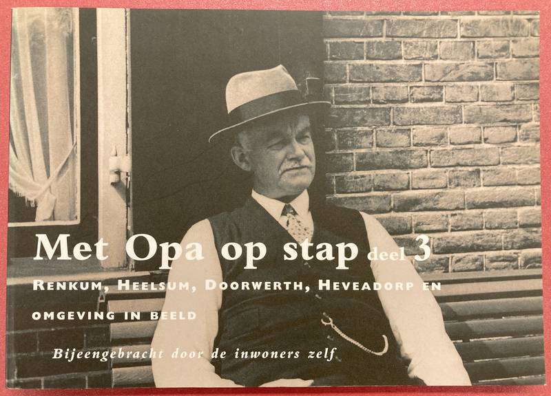 INWONERS ZELF. Met Opa op stap. Deel 3 Renkum, Heelsum, Doorwerth, Heveadorp en omgeving in beeld. Bijeengebracht door de bewoners zelf.