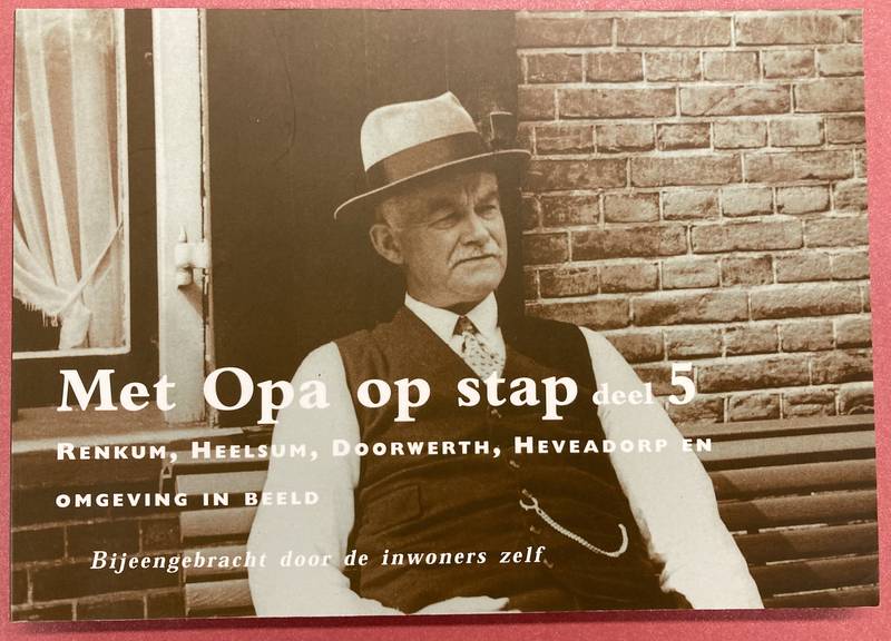INWONERS ZELF. Met Opa op stap deel. Deel 5: Renkum, Heelsum, Doorwerth, Heveadorp en omgeving in beeld. Bijeengebracht door de bewoners zelf.