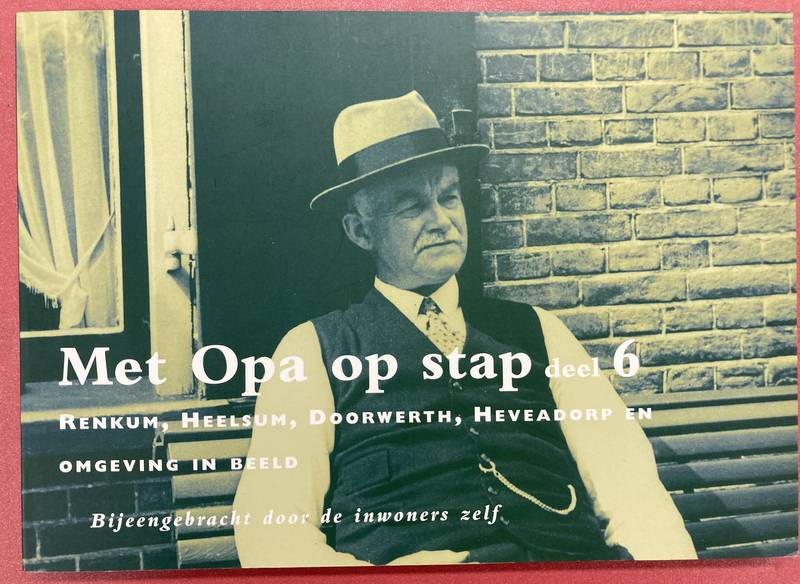INWONERS ZELF. Met Opa op stap deel. Deel 5: Renkum, Heelsum, Doorwerth, Heveadorp en omgeving in beeld. Bijeengebracht door de bewoners zelf.