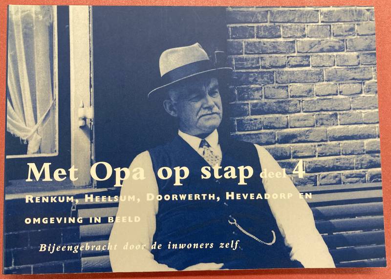 INWONERS ZELF. Met Opa op stap deel. Deel 4: Renkum, Heelsum, Doorwerth, Heveadorp en omgeving in beeld. Bijeengebracht door de bewoners zelf.