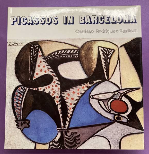 PICASSO - CESAREO RODRIGUEZ-AGUILERA. Picassos in Barcelona.
