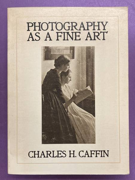 CAFFIN, CHARLES H. Photography as a Fine Art.