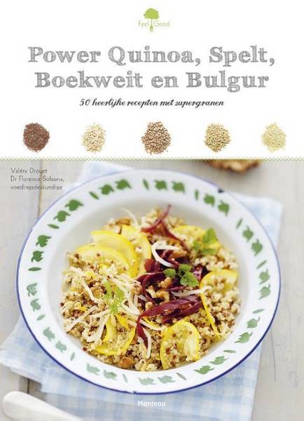 DROUET, VALERY & FLORENCE SOLSONA. Feel good! - Power quinoa, spelt, boekweit en bulgur. 50 heerlijke recepten met supergranen.