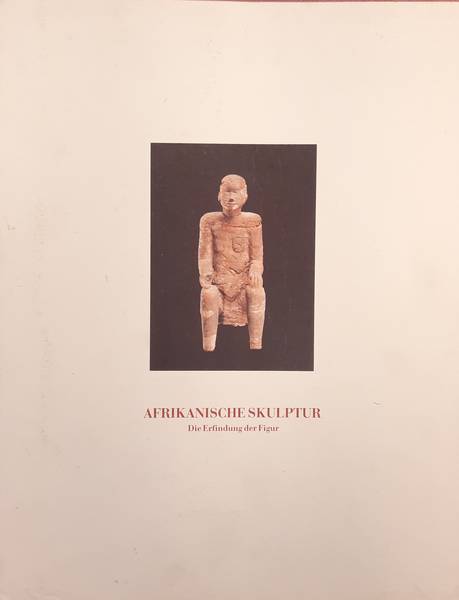 GOHR, SIEGFRIED ; A.O. Afrikanische Skulptur. Die Erfindung der Figur / African Sculpture. The Invention of the Figure.