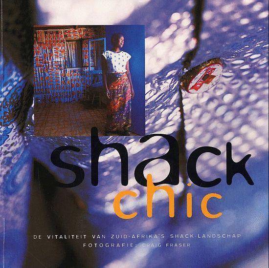 FRASER, CRAIG. Shack Chic. De vitaliteit van Zuid-Afrika's shack-landschap.