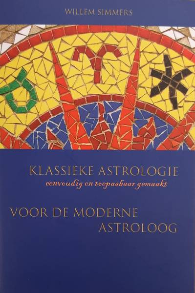 SIMMERS, WILLEM. Klassieke astrologie - Eenvoudig en toepasbaar gemaakt voor de moderne astroloog.