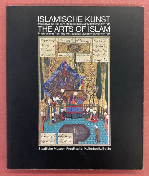 STAATLICHE MUSEEN PREUßISCHER KULTURBESITZ BERLIN (HG) Islamische Kunst: Meisterwerke aus dem  : AMetropolitan Museum of Art, New Yorkusstellung, Museum für Islamische Kunst 20.6-23.8.1981. The arts of he Islam. Masterpieces from the Metropolitan Museum of Art, New York.