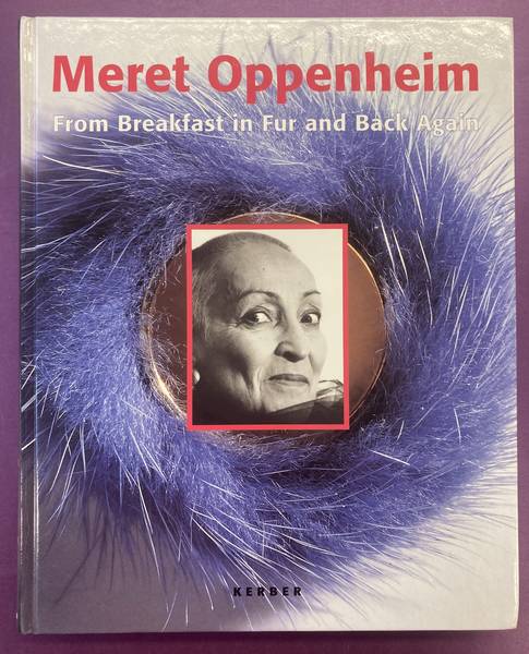 OPPENHEIM, MERET. Meret Oppenheimer: From Breakfast in Fur and Back Again  /  Die Pelztasse was nur der Anfang.