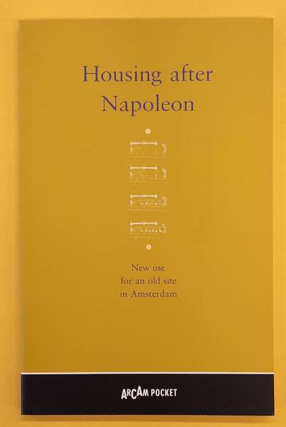 KLOOS, MAARTEN Housing after Napoleon, New use for an old site in Amsterdam ArCam Pocket nr. 3