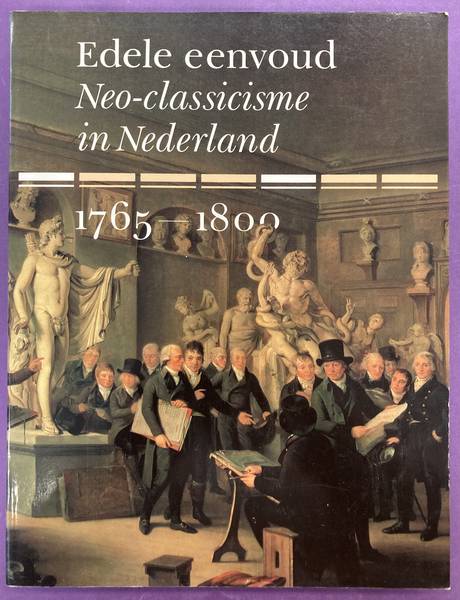 GRIJZENHOUT, FRANS & TUYLL VAN SEROOSKERKEN, CAREL Edele Eenvoud. Neo-Classicisme in Nederland 1765-1800.