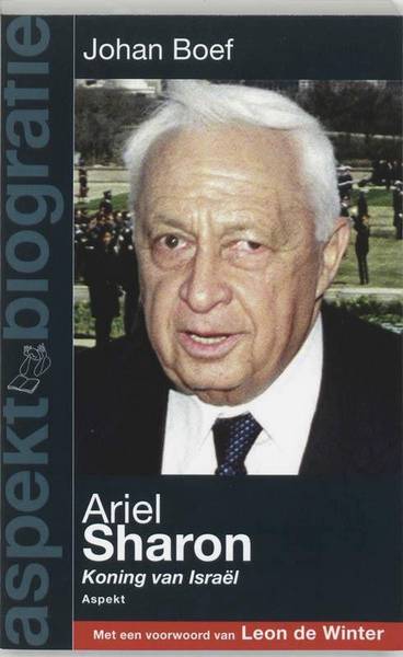 BOEF, JOHAN. Ariel Sharon, koning van Israel, met een voorwoord van Leon de WInter.
