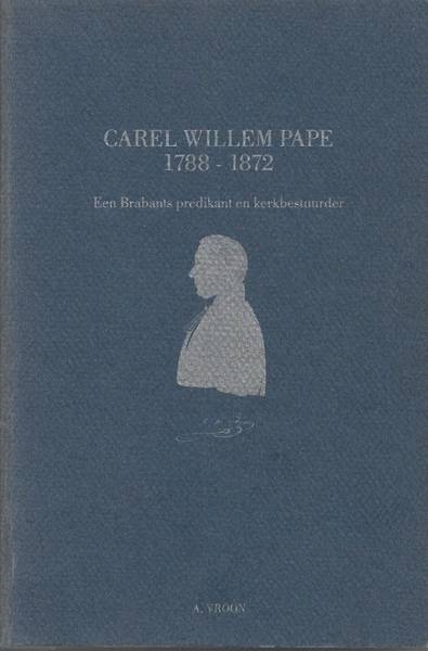 VROON, A. Carel Willem Pape 1788-1872. Een Brabants predikant en kerkbestuurder.  [ Proefschrift VU, Amsterdam]