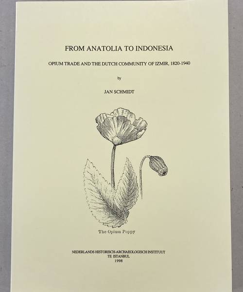 SCHMIDT, JAN. From Anatolia to Indonesia. Opium Trade and the Dutch Community of Izmir, 1820-1940.