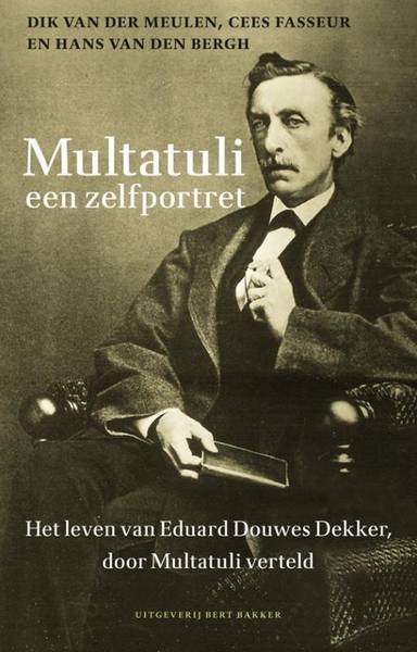 MULTATULI - DIK VAN DER MEULEN. Multatuli een zelfportret. Het leven van Eduard Douwes Dekker, door Multatuli verteld. Samengesteld door Dik van der Meulen, Cees Fasseur en Hans van den Bergh.