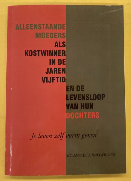 WIEGERINCK, YOLANTHE D. Alleenstaande moeders als kostwinner in de jaren vijftig en de levensloop van hun dochters. Je leven zelf vorm geven (dis