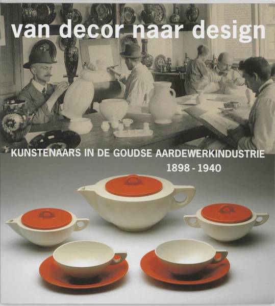 SLUIJTER-SEIJFFERT, NICOLETTE. & VOGELS, HANS. Van decor naar design. Kunstenaars in de Goudse Aardewerkindustrie 1898 - 1940.
