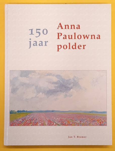 BREMER, JAN T. 150 jaar Anna Paulowna Polder.