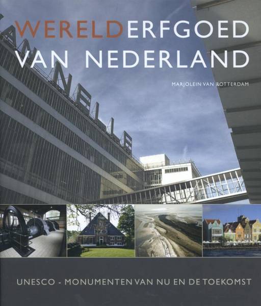 ROTTERDAM, MARJOLEIN VAN. Werelderfgoed van Nederland. Unesco-monumenten van nu en de toekomst.  [geactualiseerde editie]