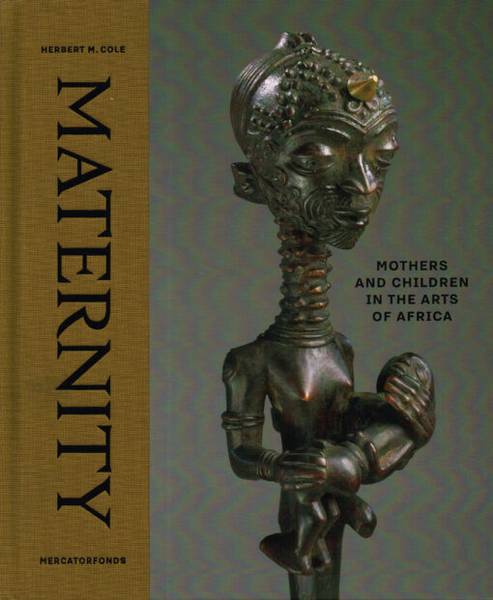 COLE, HERBERT M. Maternity Mothers and Children in the Arts of Africa.