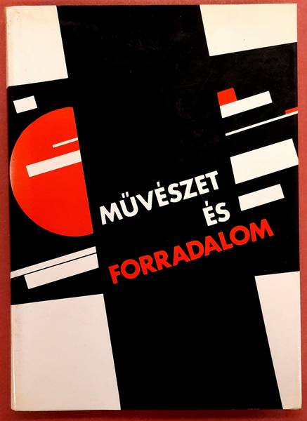 KATALIN NERAY, ET. AL. Muveszet es forradalom: Orosz-Szovjet muveszet, 1910-1932 / Art and revolution : Russian-Soviet . November 5, 1987-January 17, 1988, Budapest