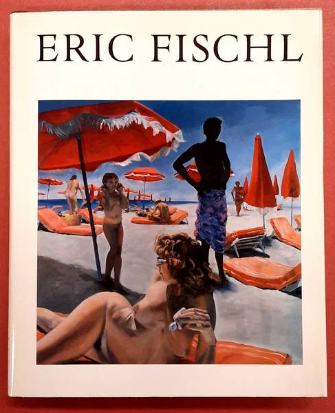 FISCHL, ERIC - WHITNEY, DAVID [EDITOR]; ESSAY BY PETER SCHJELDAHL. Eric Fischl.