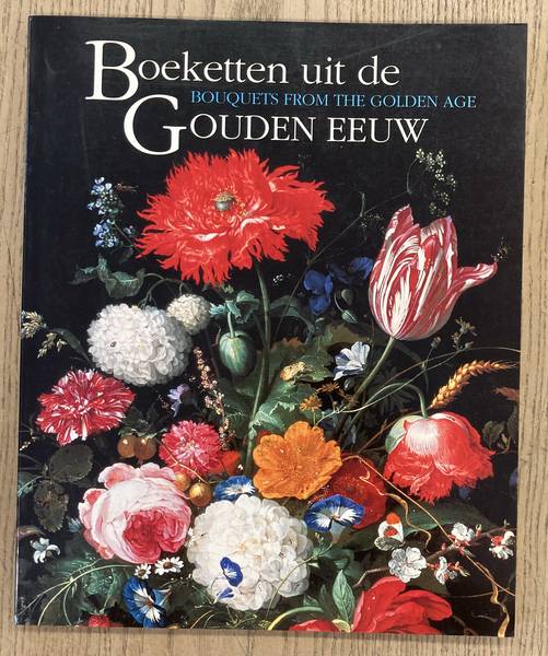 BRENNINKMEYER-DE ROOY, BEATRIJS., BROOS, BEN. & MEIJER, FRED G. Boeketten uit de Gouden Eeuw. Mauritshuis in bloei. Bouquets from the Golden Age. The Mauritshuis in Bloom
