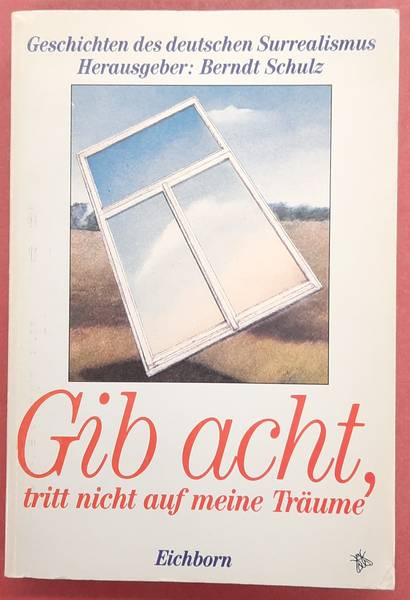 SCHULZ, BERNDT [HRSG]. Gib acht, tritt nicht auf meine Träume. Geschichten des deutschen Surrealismus.