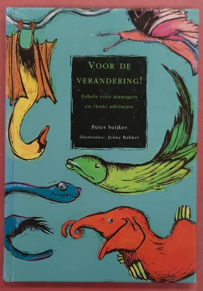 SUIJKER, PETER. & BAKKER, JENNY. Voor De Verandering, fabels voor managers en (hun) adviseurs.