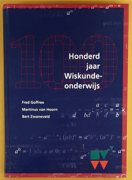 GOFFREE, FRED., HOORN, MARTINUS VAN. & ZWANEVELD, BERT. Honderd jaar wiskundeonderwijs, Een jubleumboek.