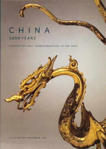 LEE, SHERMAN. China: 5,000 Years. Innovation and Transformation in the Arts.