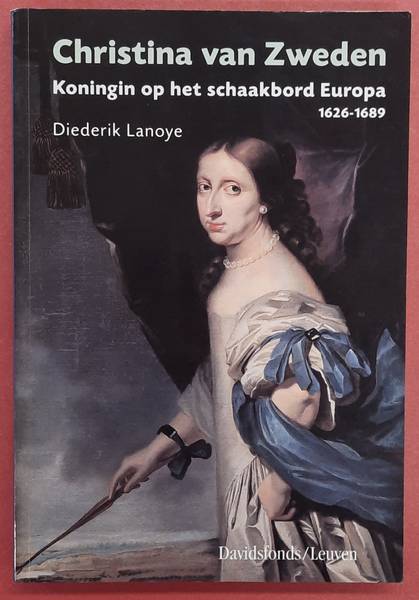 LANOYE, DIEDERIK. Christina van Zweden. Koningin op het schaakbord Europa 1626-1689.