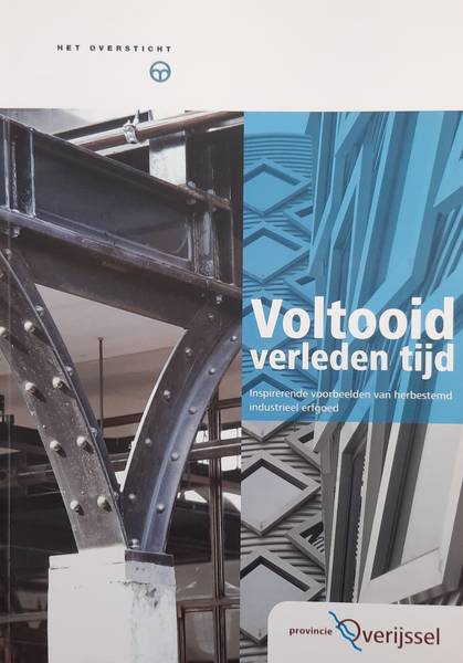 OVERSTICHT - G.M. VAN ALTENA; E.A. Voltooid verleden tijd. Inspirerende voorbeelden van herbestemd industrieel erfgoed.