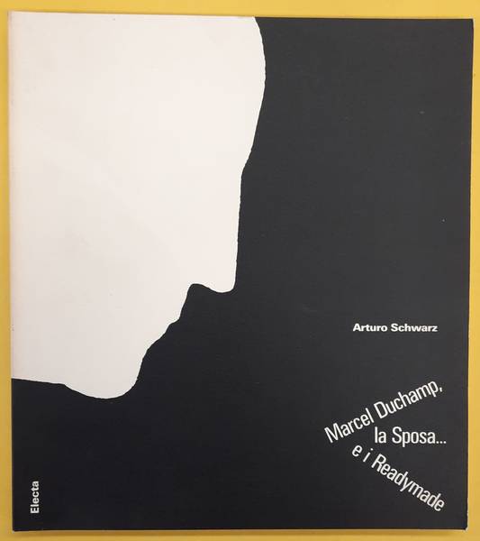 DUCHAMP, MARCEL - ARTURO SCHWARZ. Marcel Duchamp, la Sposa... e i Readymade,
